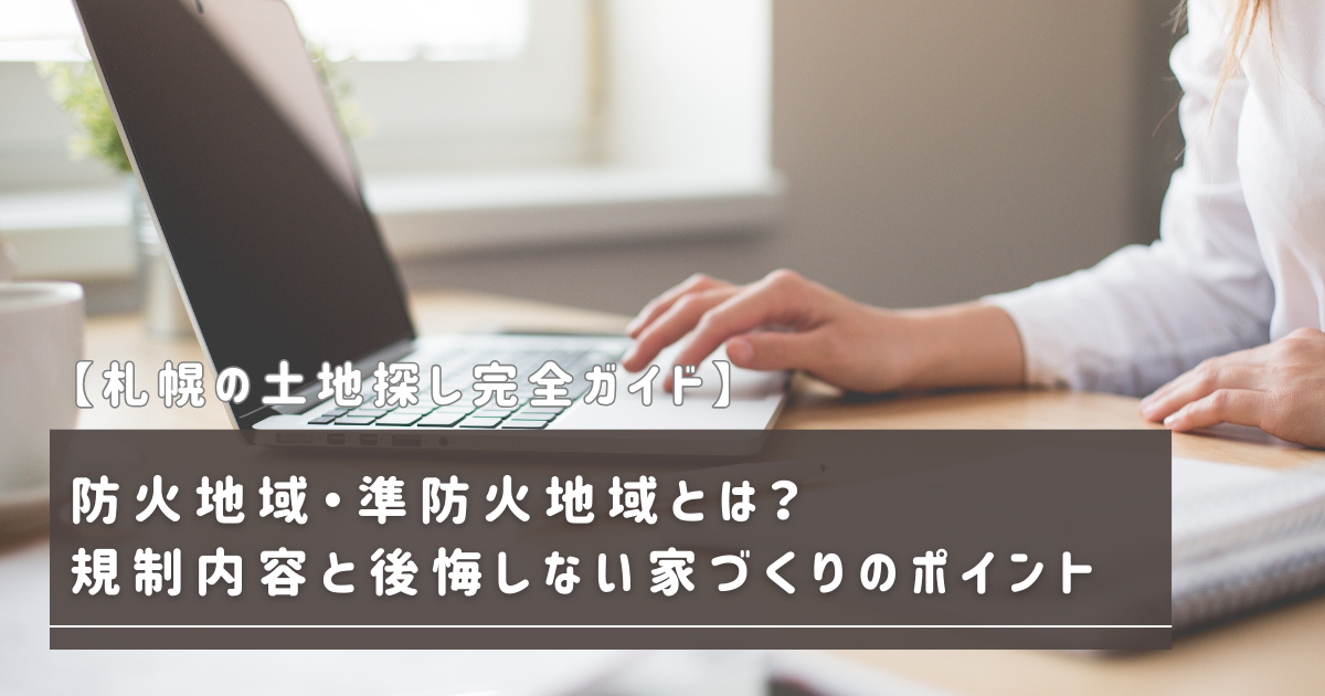 【札幌の土地探し完全ガイド】防火地域・準防火地域とは？規制内容と後悔しない家づくりのポイント