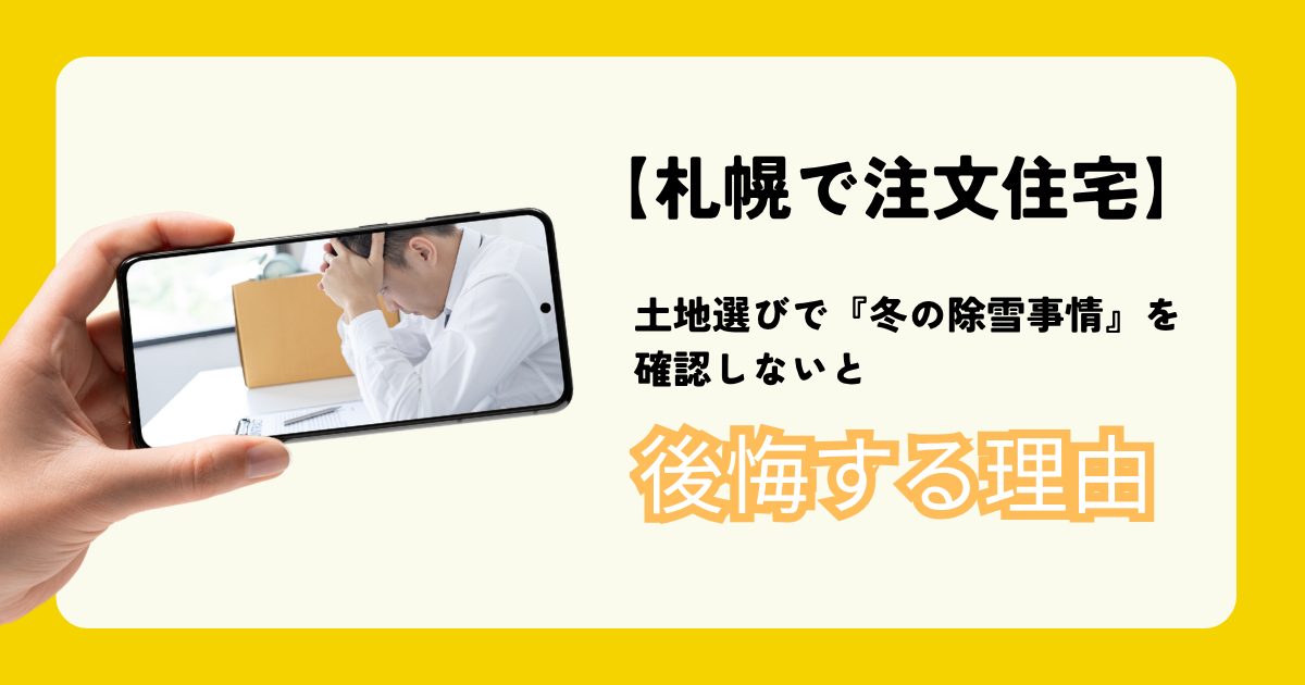 【札幌で注文住宅】土地選びで『冬の除雪事情』を確認しないと後悔する理由